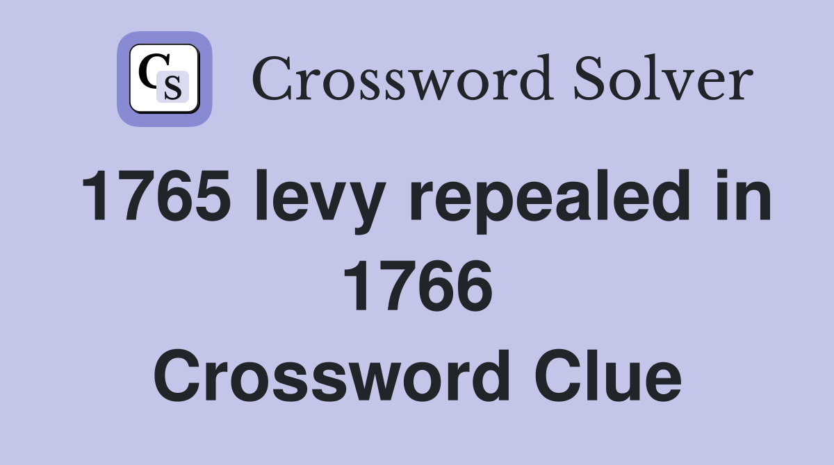 1765 levy repealed in 1766 Crossword Clue