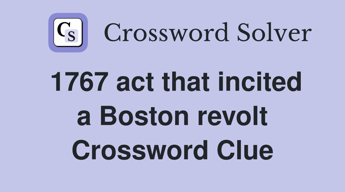1767 act that incited a Boston revolt Crossword Clue