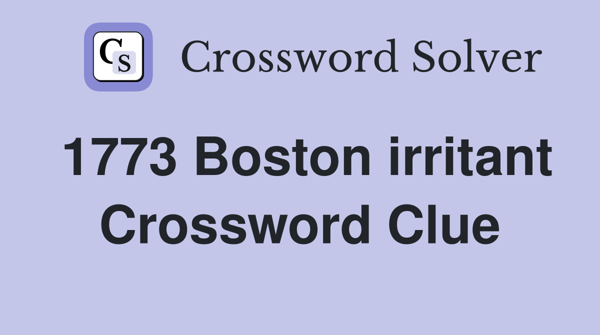 1773 Boston irritant Crossword Clue
