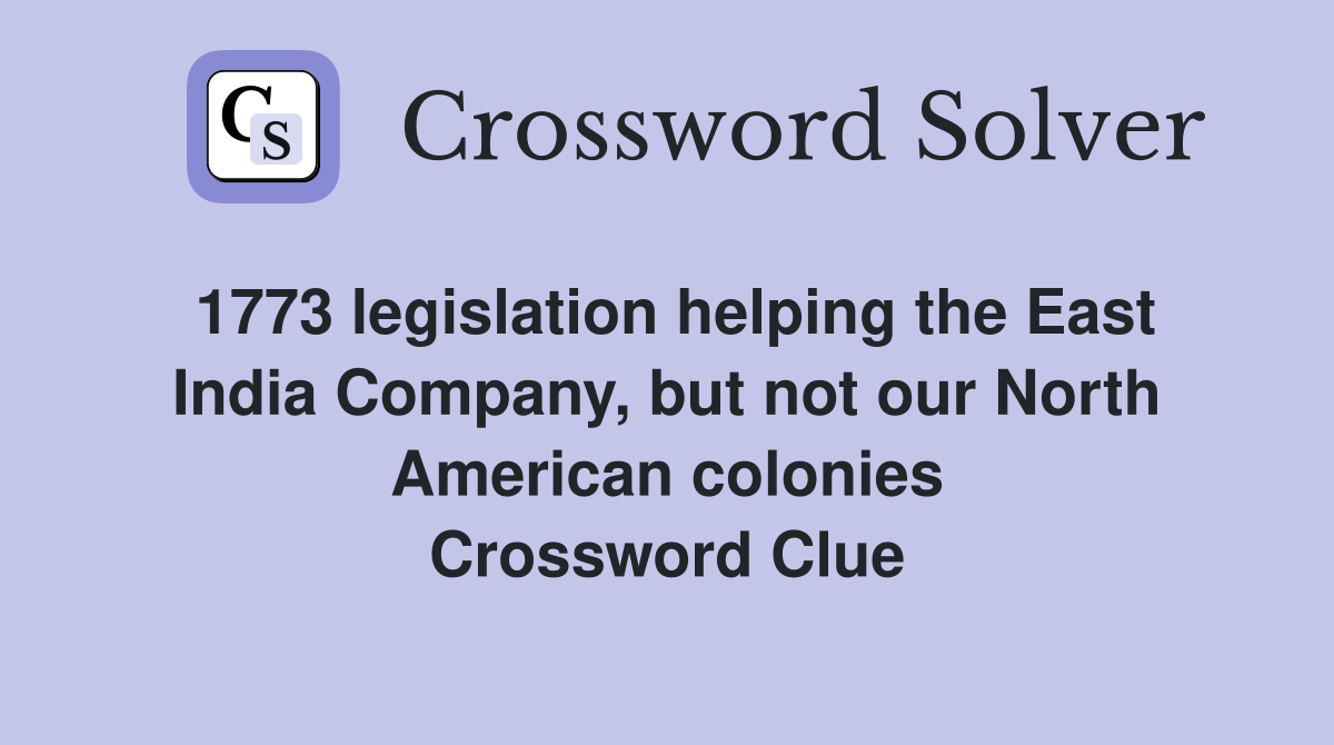 1773 legislation helping the East India Company, but not our North American colonies Crossword Clue