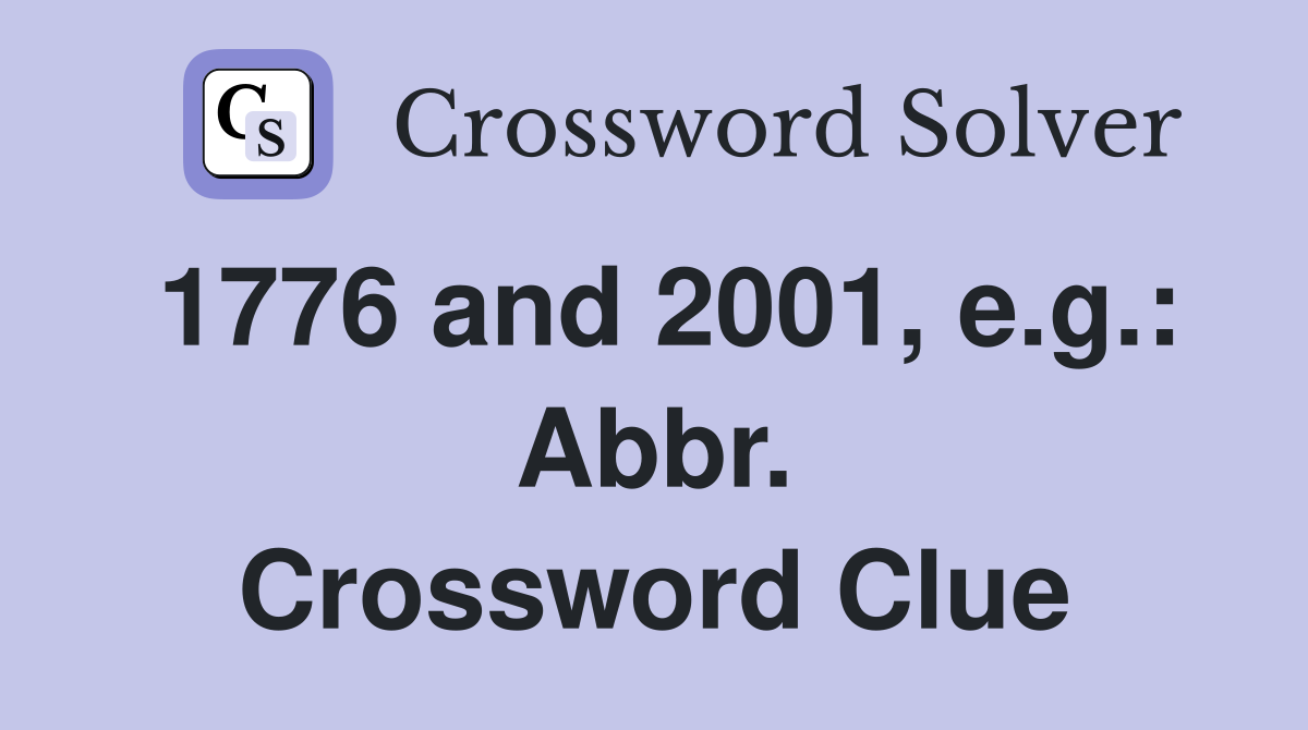 1776 and 2001, e.g.: Abbr. Crossword Clue