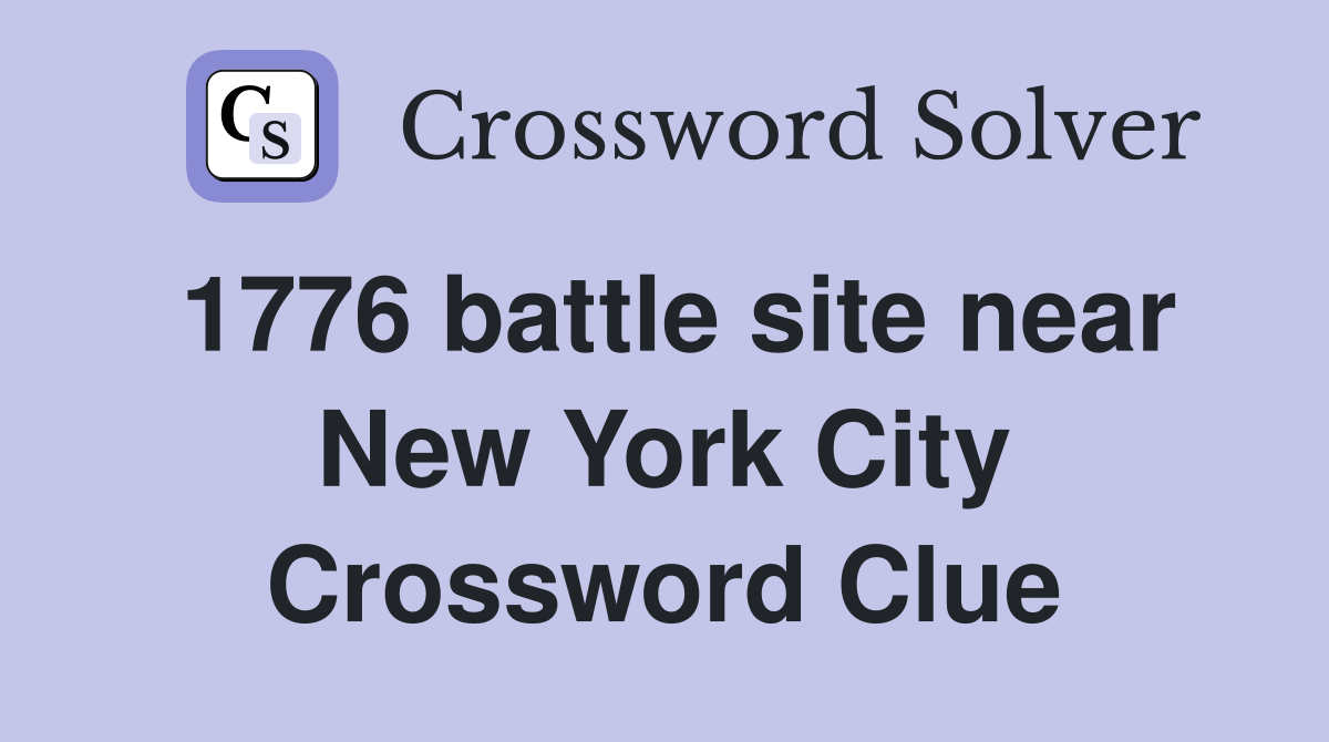 1776 battle site near New York City Crossword Clue