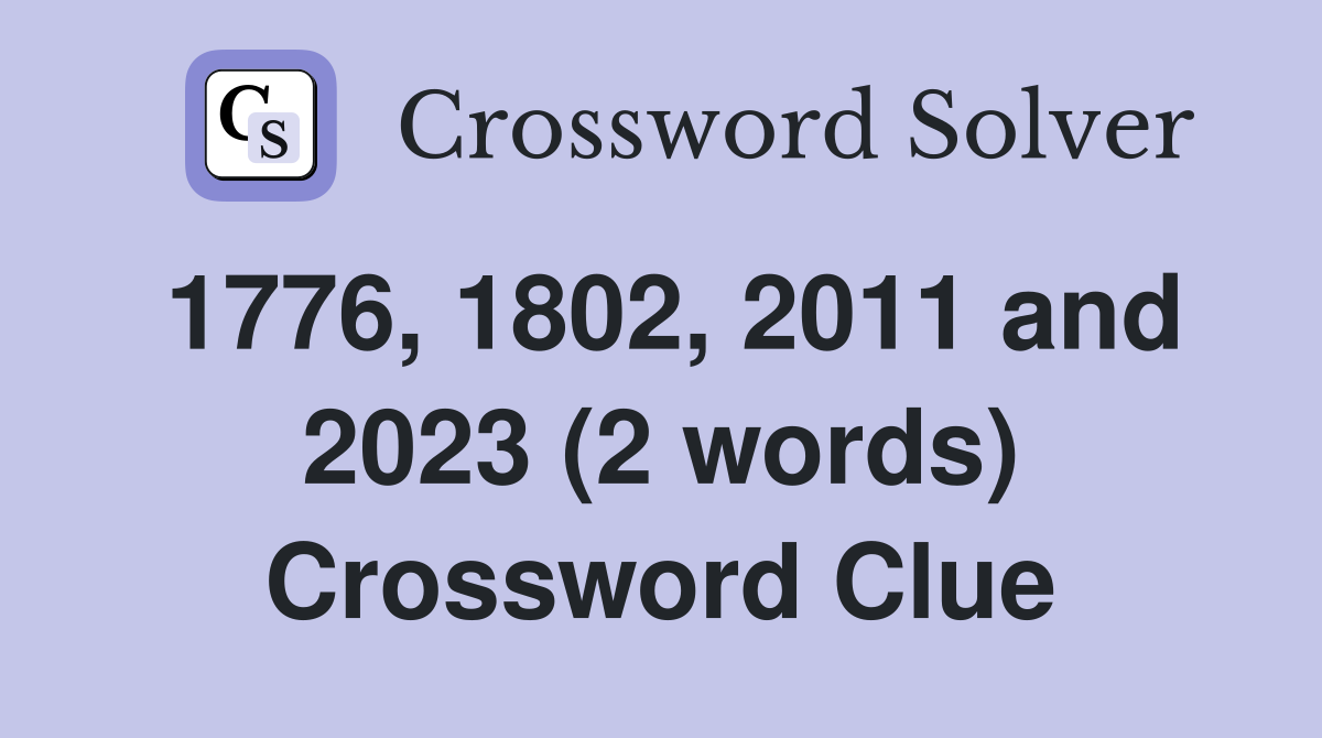 1776, 1802, 2011 and 2023 (2 words) Crossword Clue