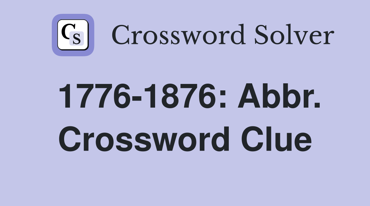 1776-1876: Abbr. Crossword Clue