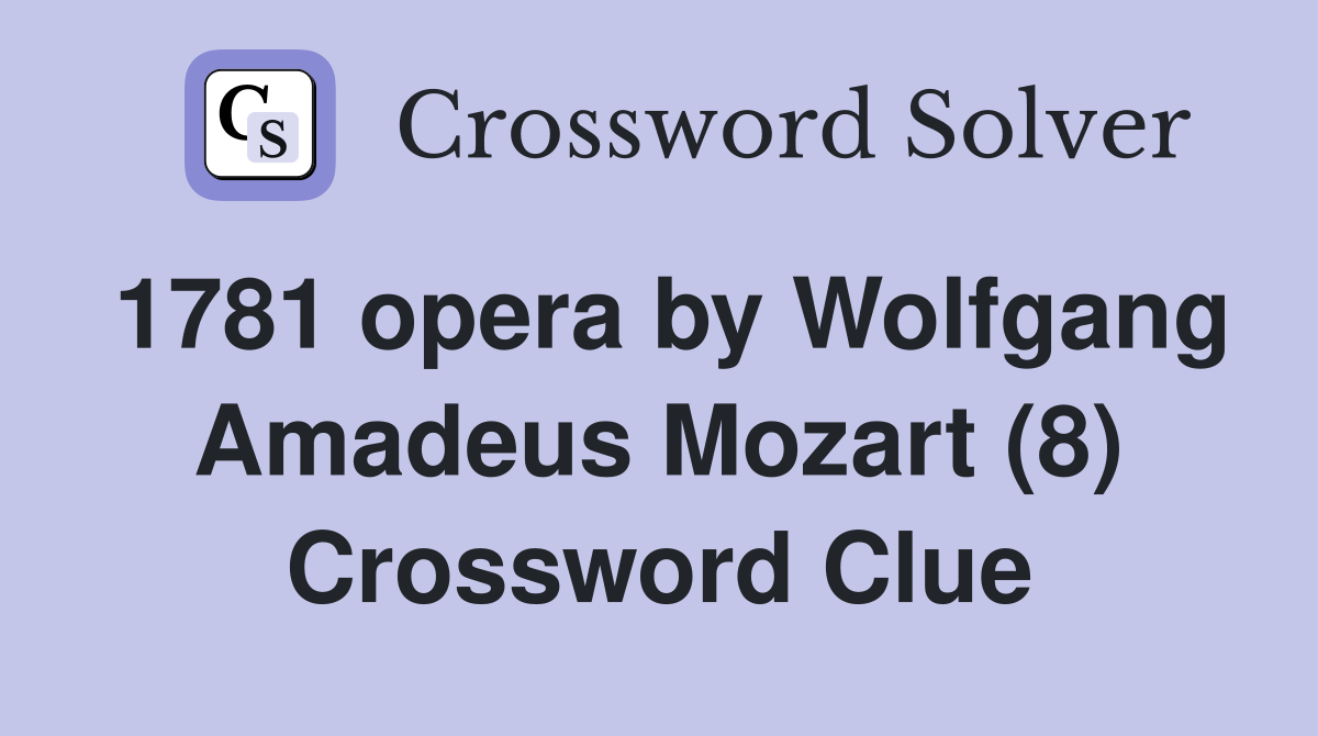 1781 opera by Wolfgang Amadeus Mozart (8) Crossword Clue