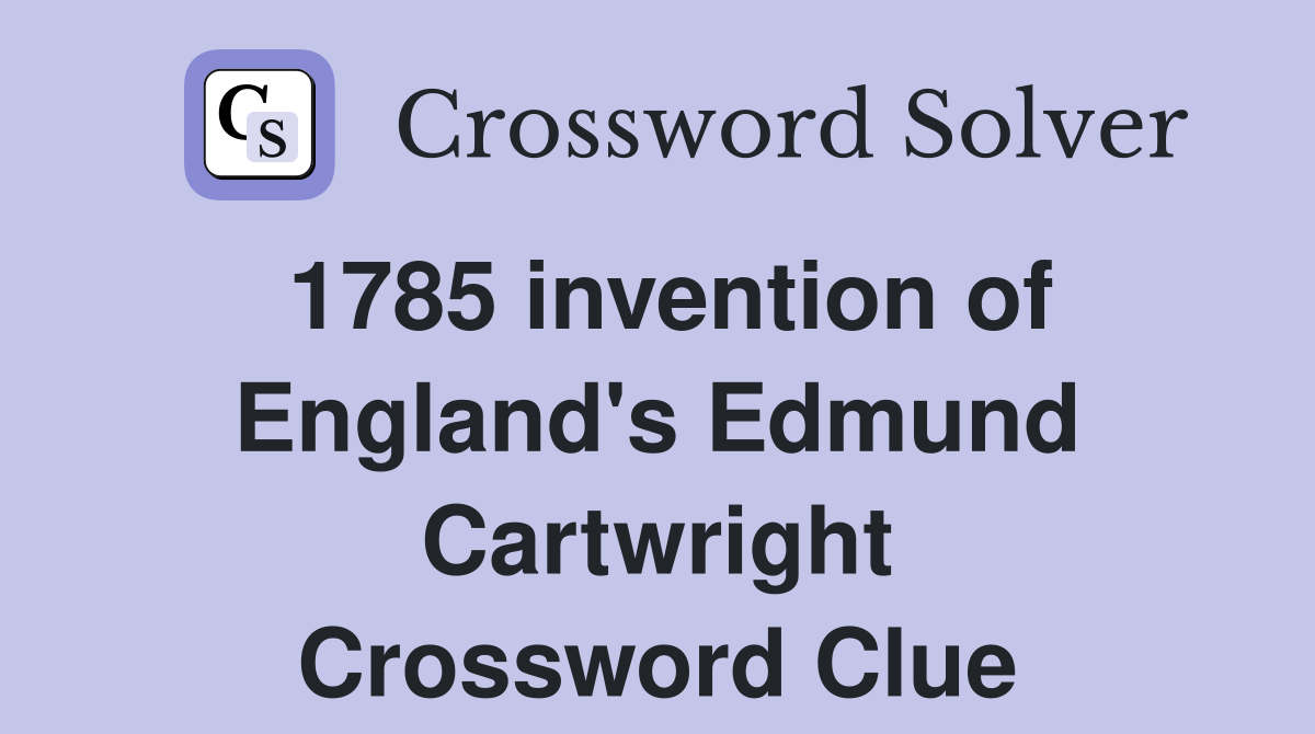 1785 invention of England's Edmund Cartwright Crossword Clue