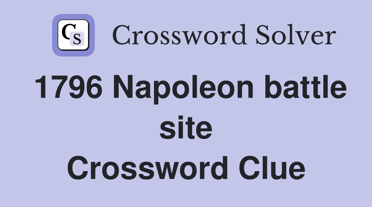 1796 Napoleon battle site Crossword Clue