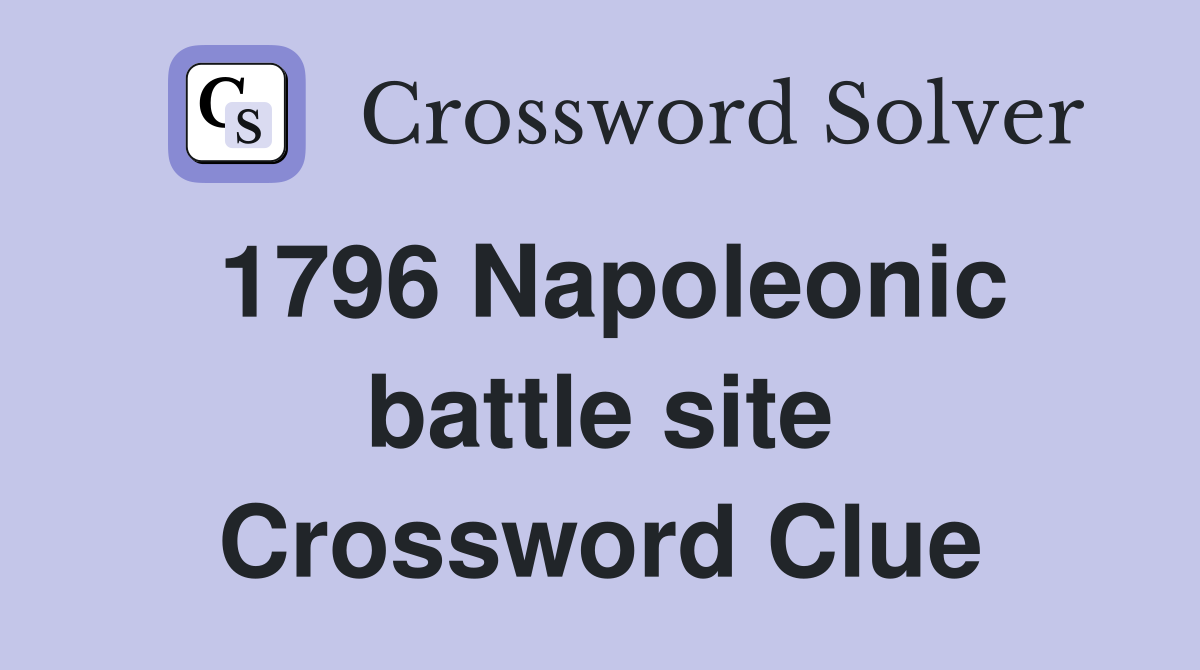 1796 Napoleonic battle site Crossword Clue