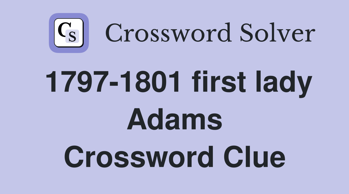 1797-1801 first lady Adams Crossword Clue