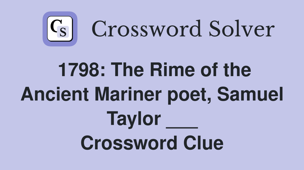 1798: The Rime of the Ancient Mariner poet, Samuel Taylor ___ Crossword Clue