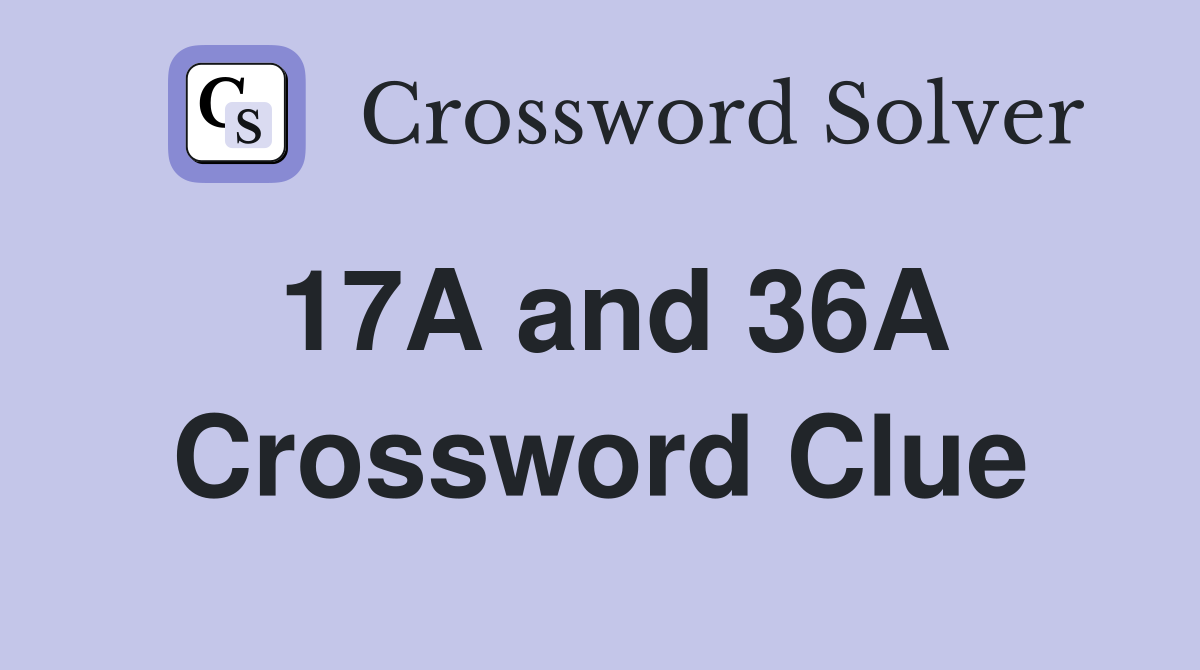 17A and 36A Crossword Clue