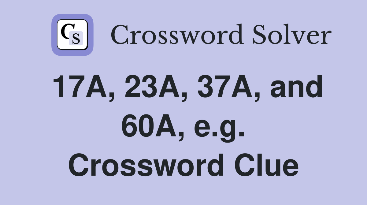 17A, 23A, 37A, and 60A, e.g. Crossword Clue