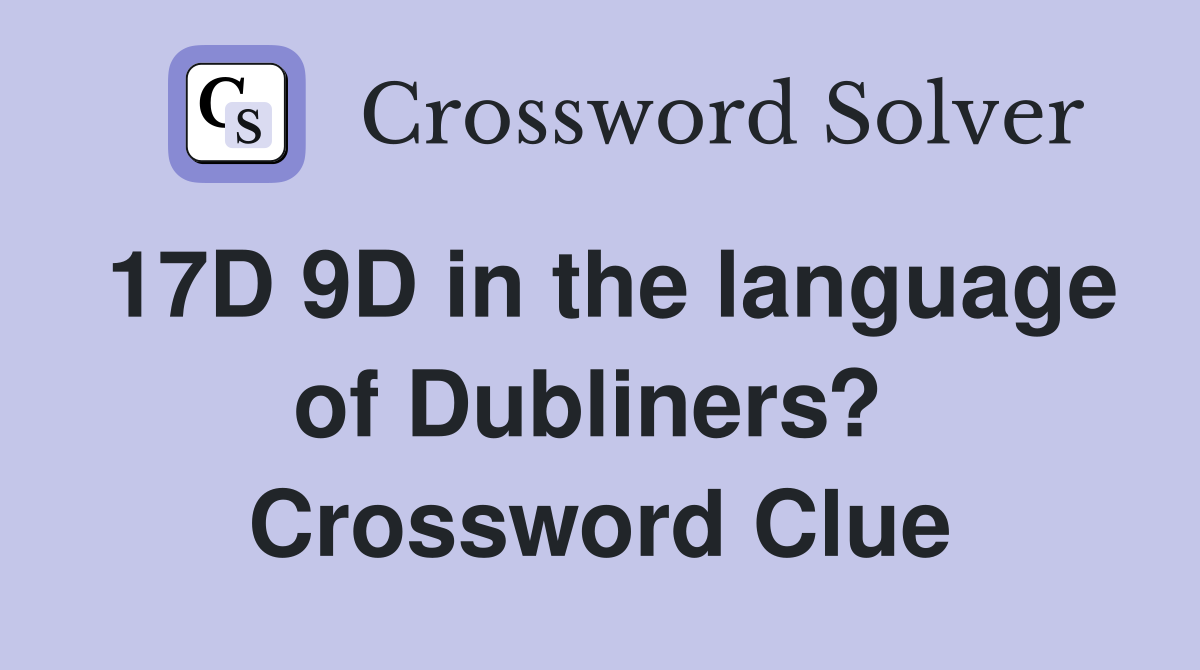 17D 9D in the language of Dubliners?  Crossword Clue