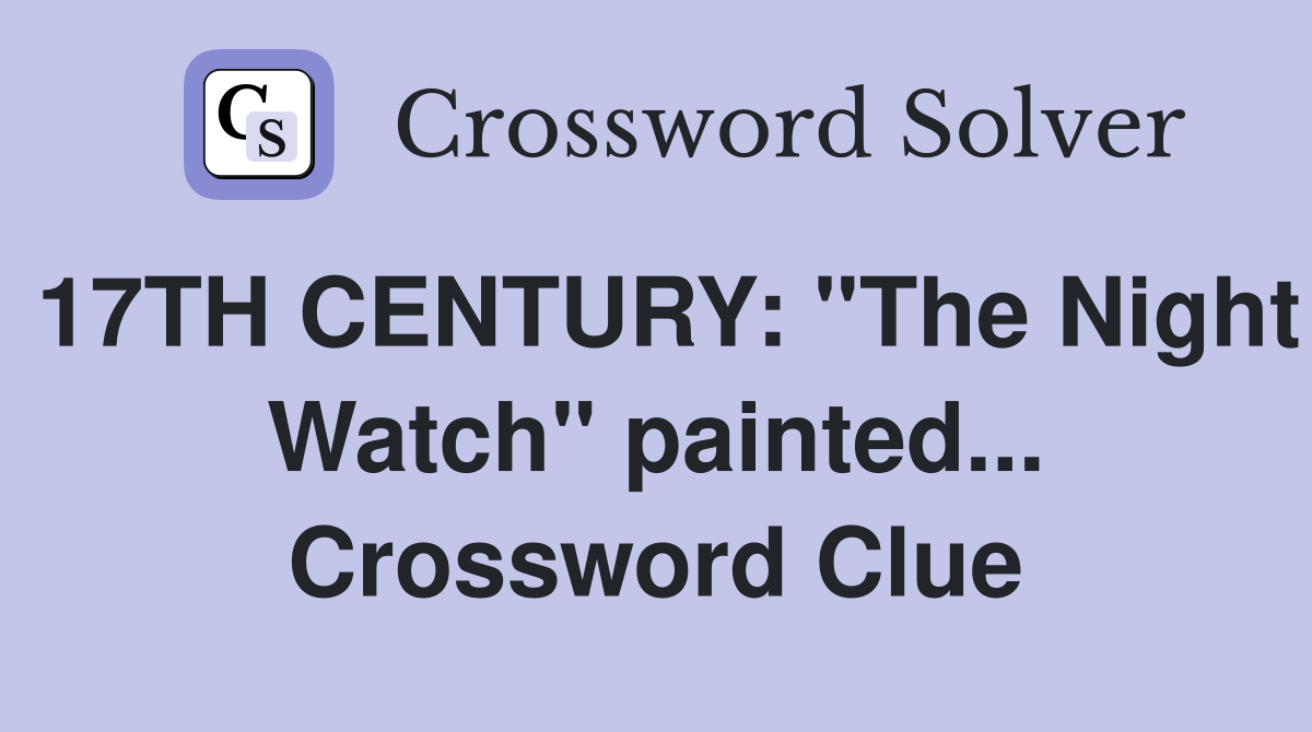 17TH CENTURY: "The Night Watch" painted... Crossword Clue