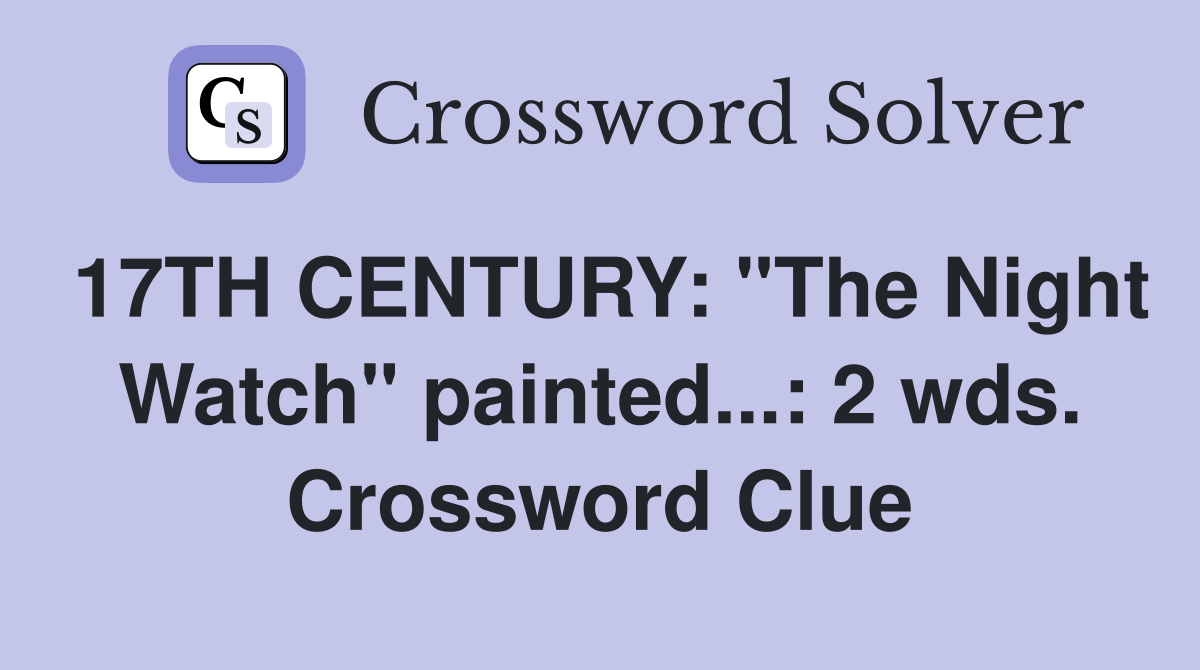 17TH CENTURY: "The Night Watch" painted...: 2 wds. Crossword Clue