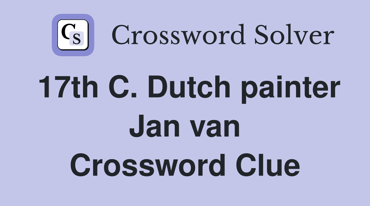 17th C. Dutch painter Jan van Crossword Clue