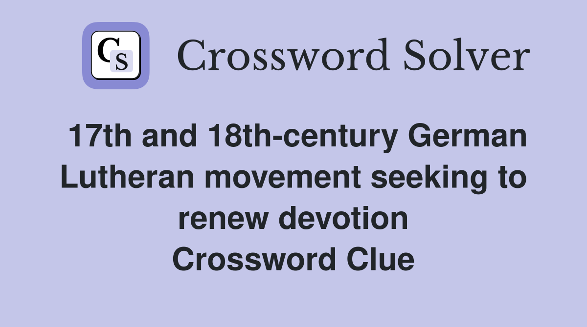 17th and 18th-century German Lutheran movement seeking to renew devotion Crossword Clue