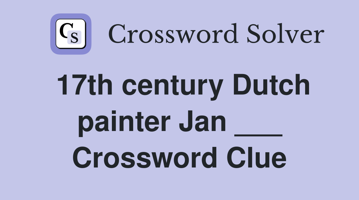 17th century Dutch painter Jan ___ Crossword Clue