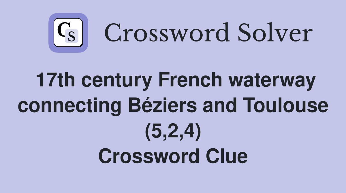 17th century French waterway connecting Béziers and Toulouse (5,2,4) Crossword Clue