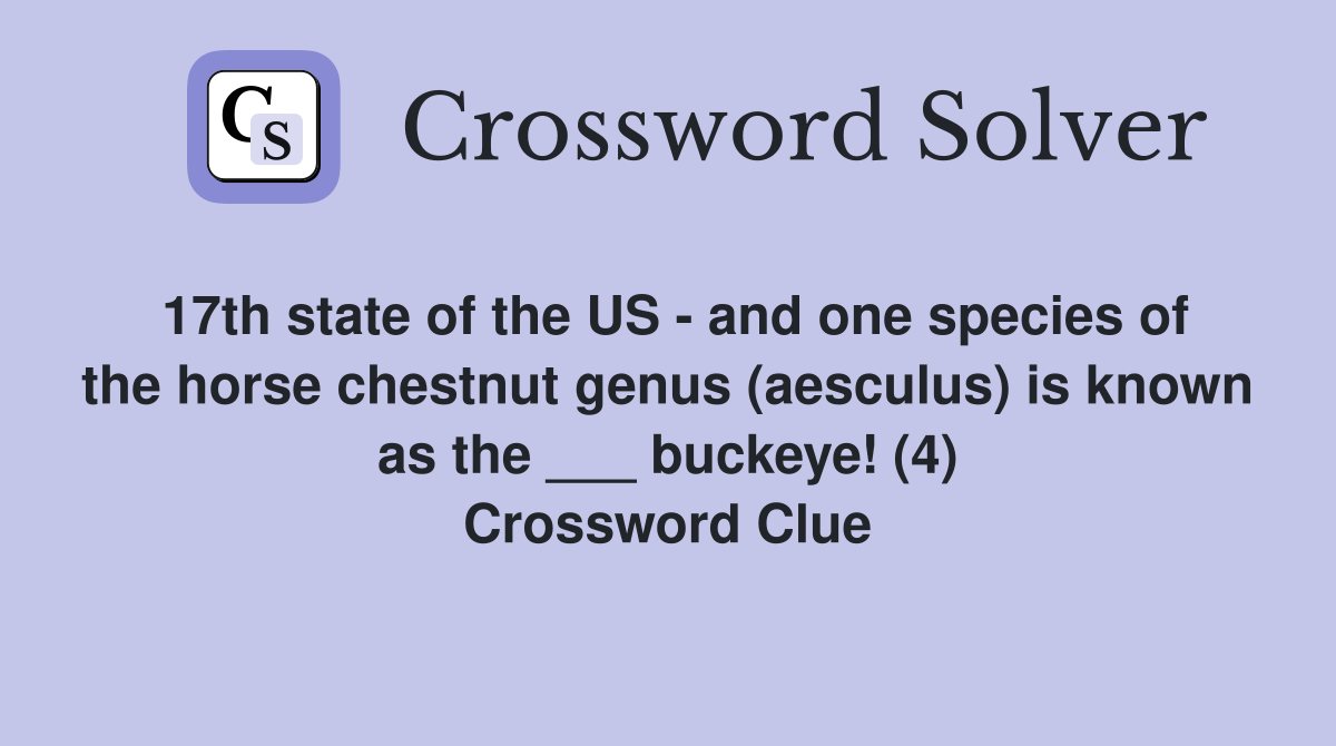 17th state of the US - and one species of the horse chestnut genus (aesculus) is known as the ___ buckeye! (4) Crossword Clue