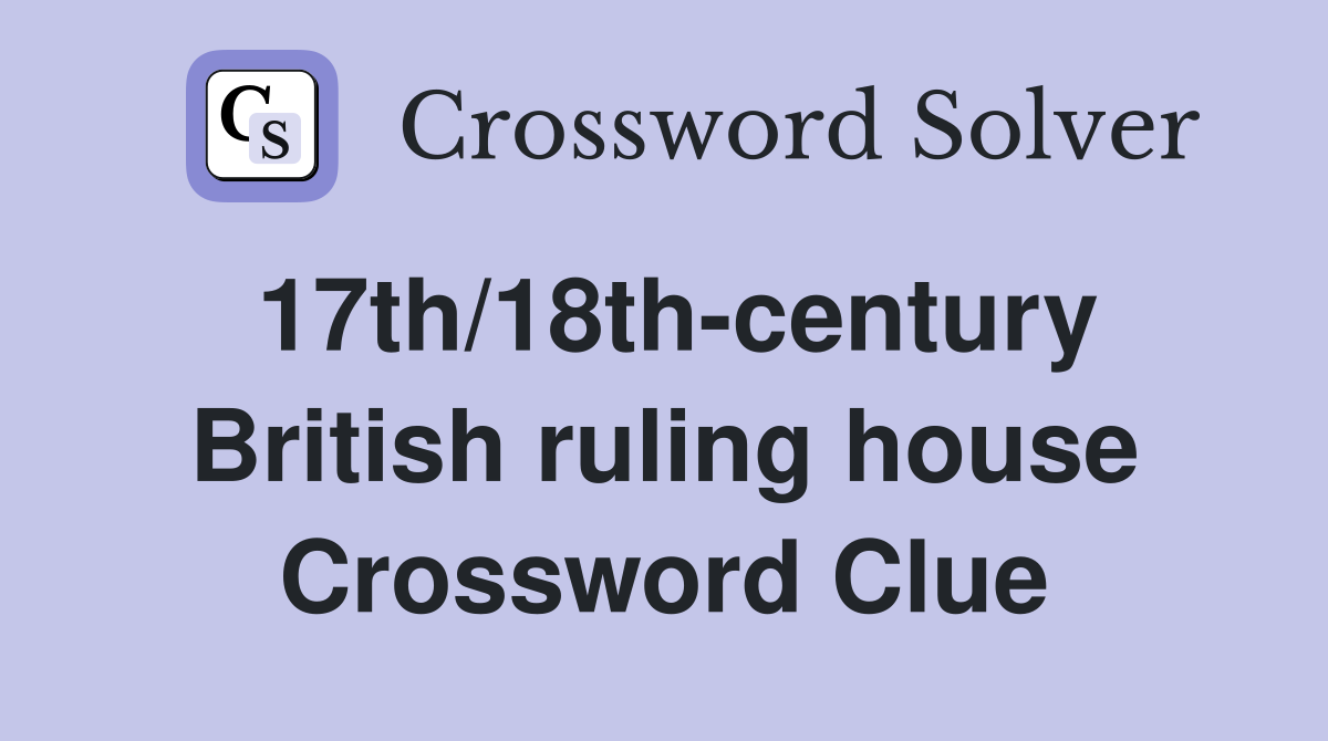 17th/18th-century British ruling house Crossword Clue