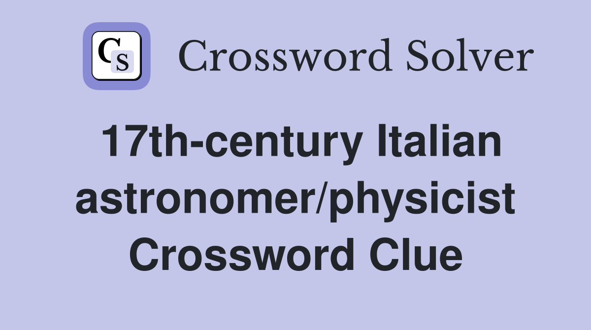 17th-century Italian astronomer/physicist Crossword Clue