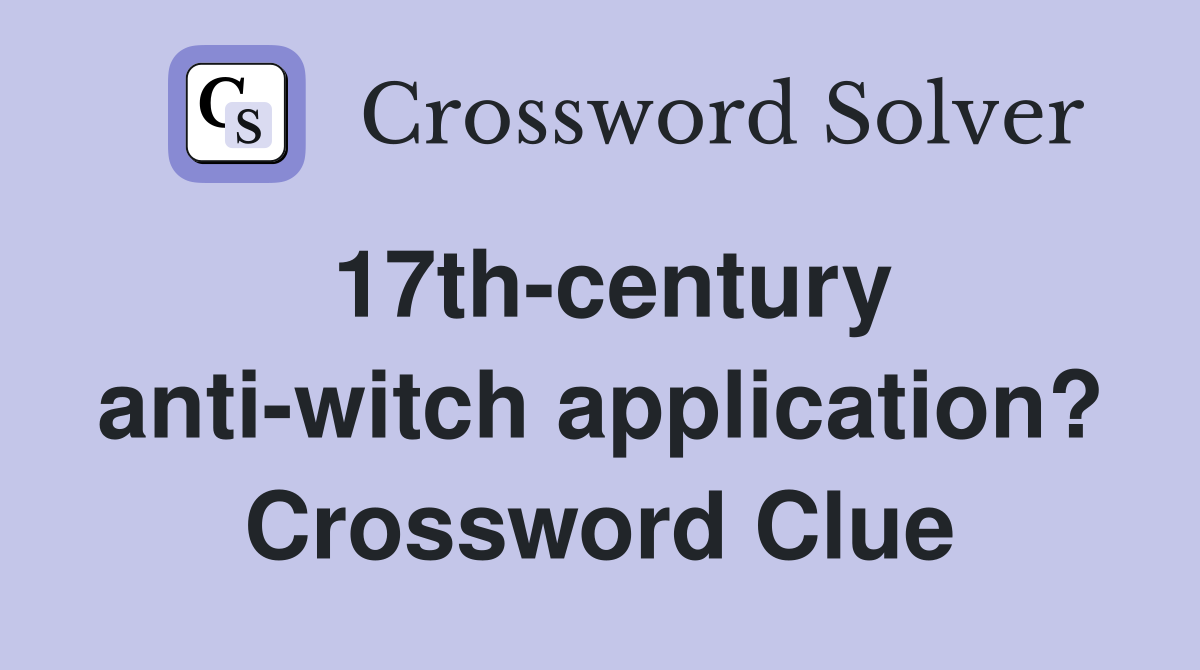 17th-century anti-witch application? Crossword Clue