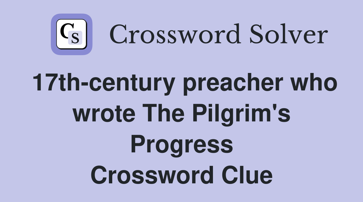 17th-century preacher who wrote The Pilgrim's Progress Crossword Clue