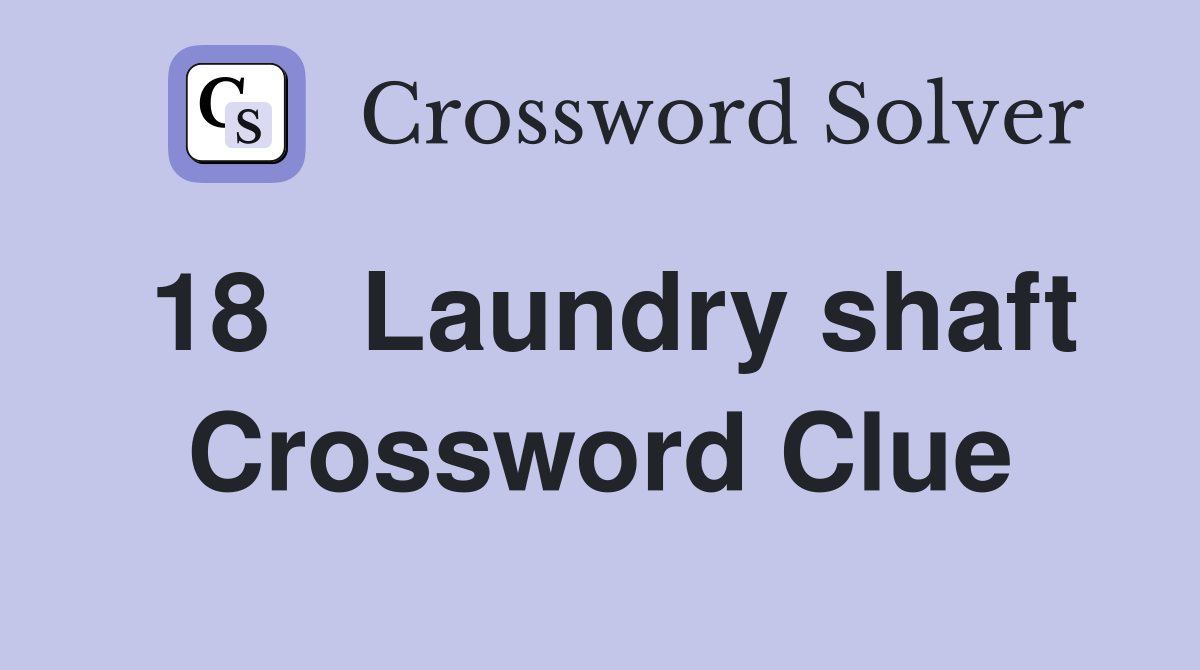 18	Laundry shaft Crossword Clue