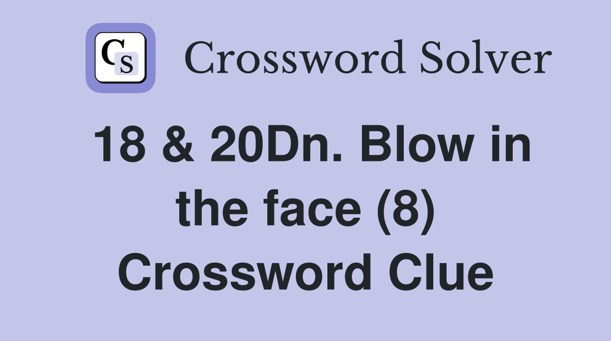 18 & 20Dn. Blow in the face (8) Crossword Clue
