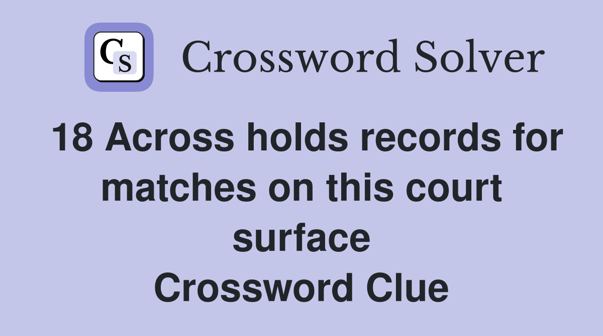 18 Across holds records for matches on this court surface Crossword Clue
