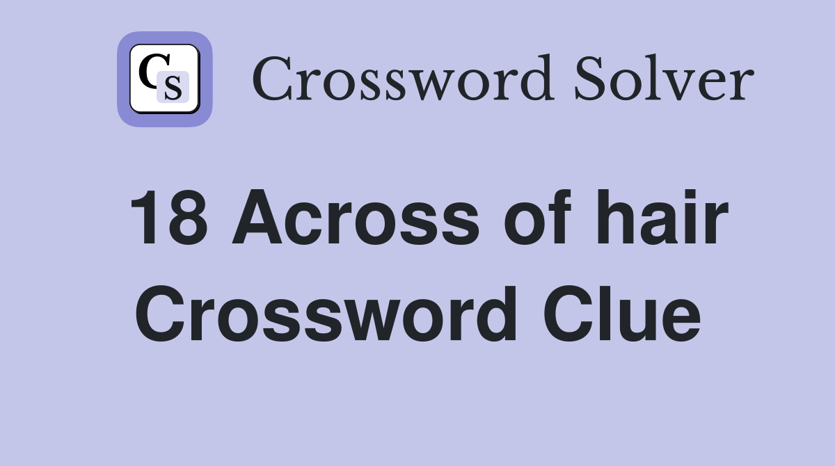 18 Across of hair Crossword Clue