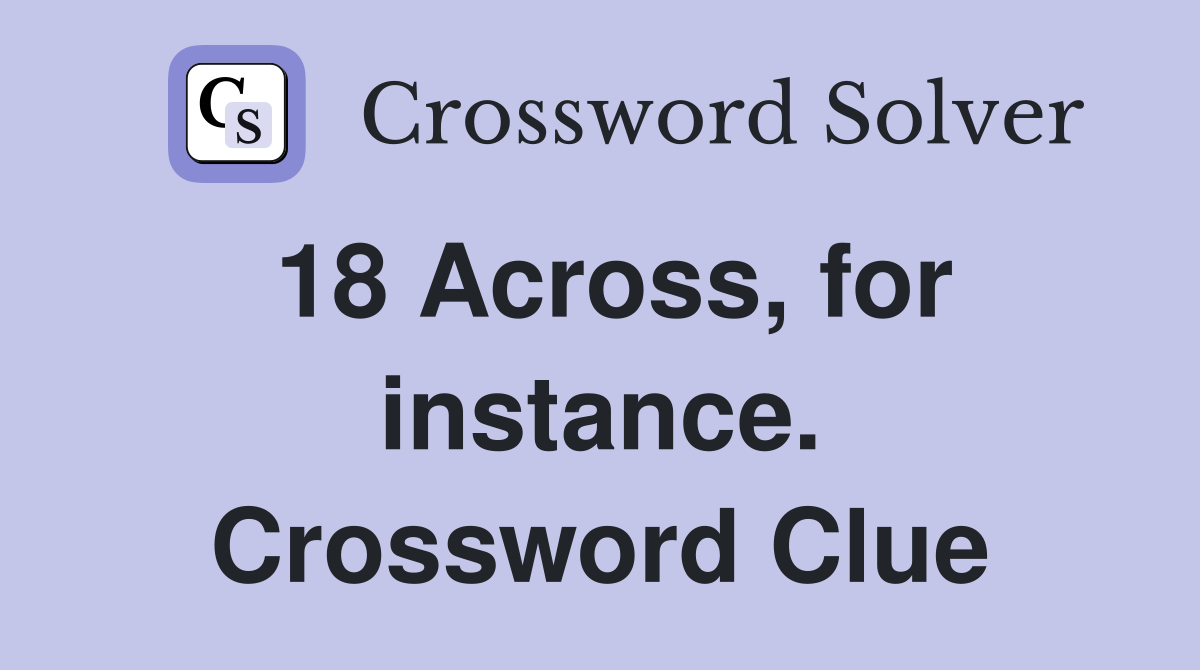 18 Across, for instance. Crossword Clue