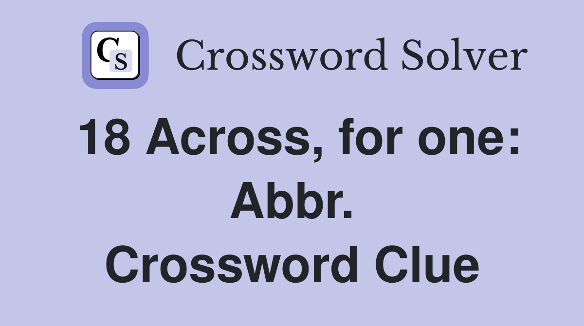 18 Across, for one: Abbr. Crossword Clue