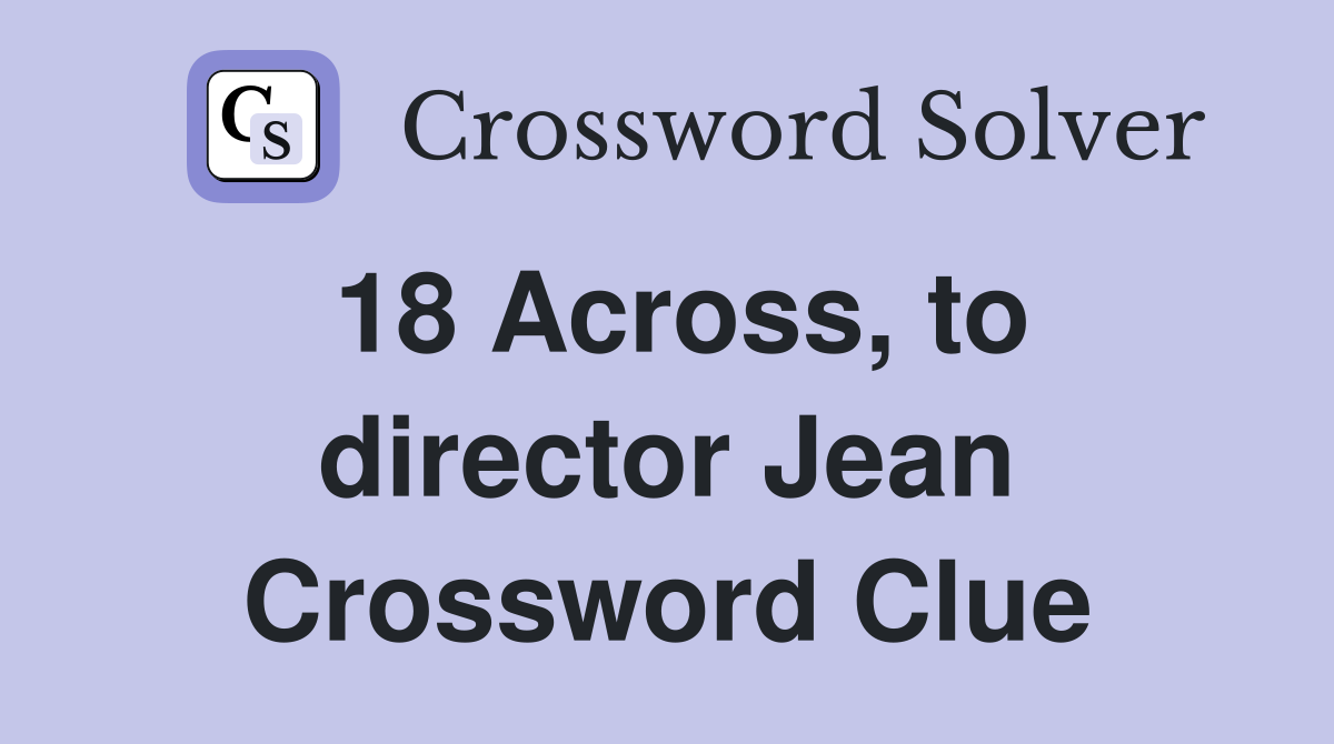 18 Across, to director Jean Crossword Clue