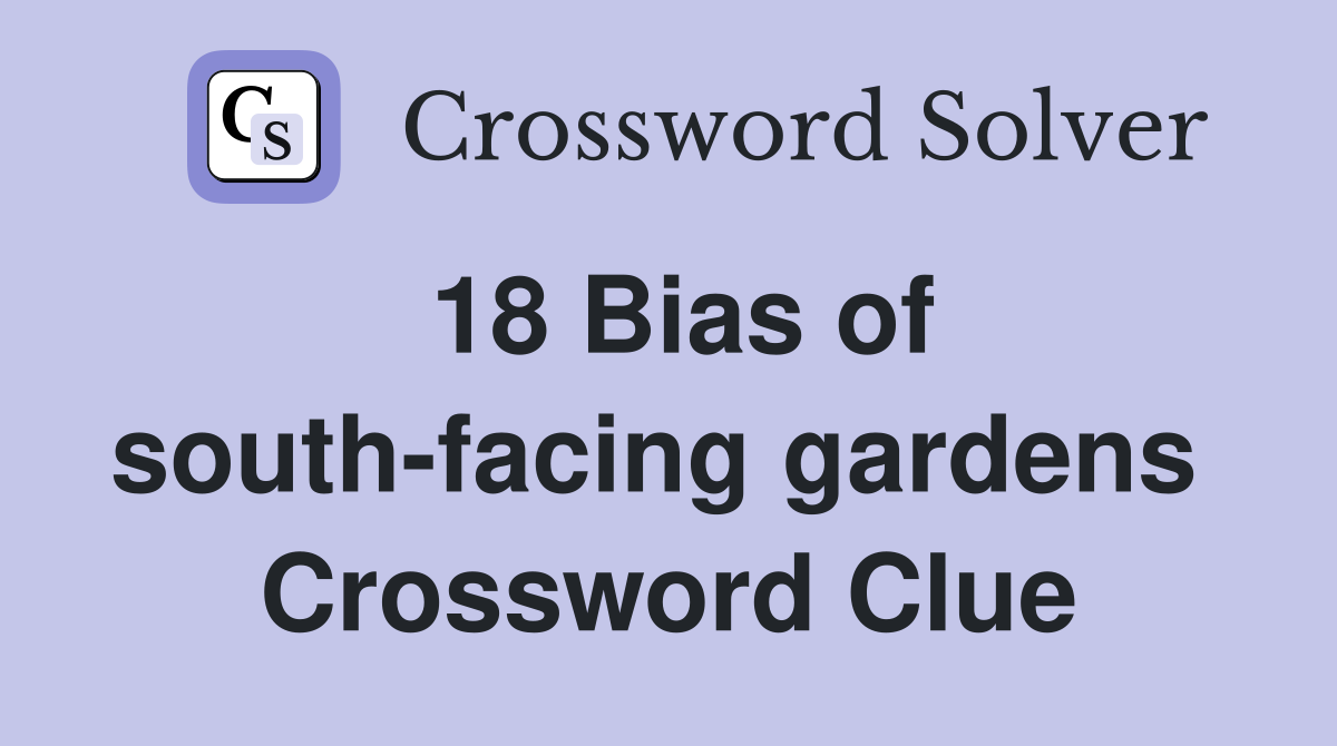18 Bias of south-facing gardens  Crossword Clue