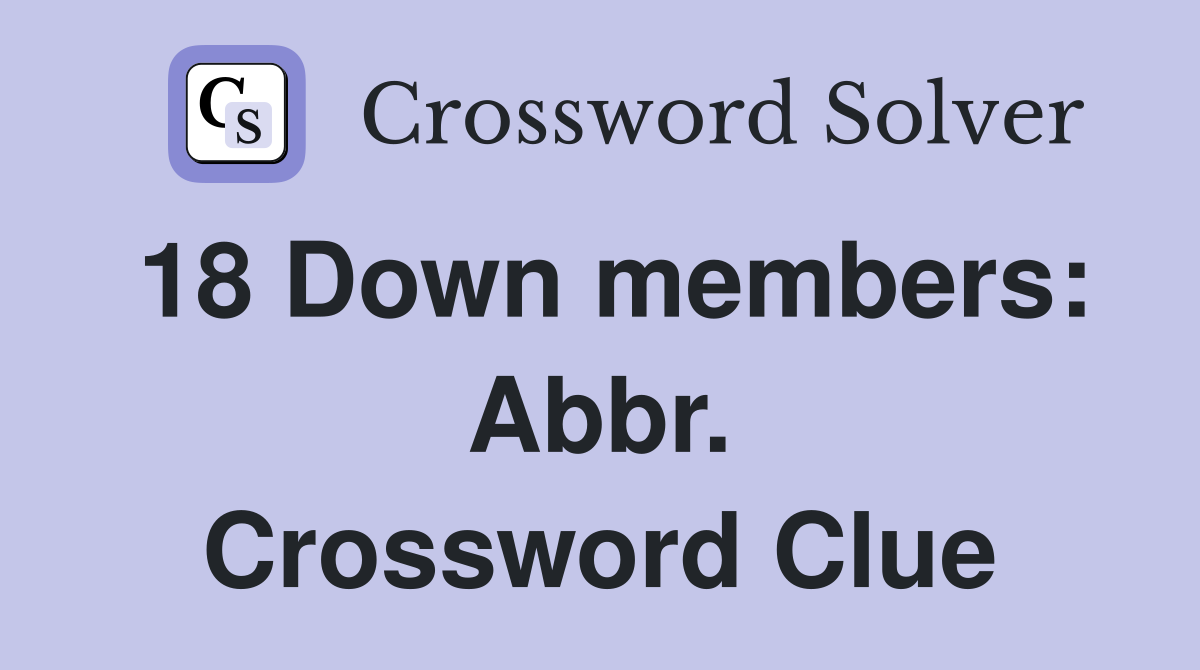 18 Down members: Abbr. Crossword Clue