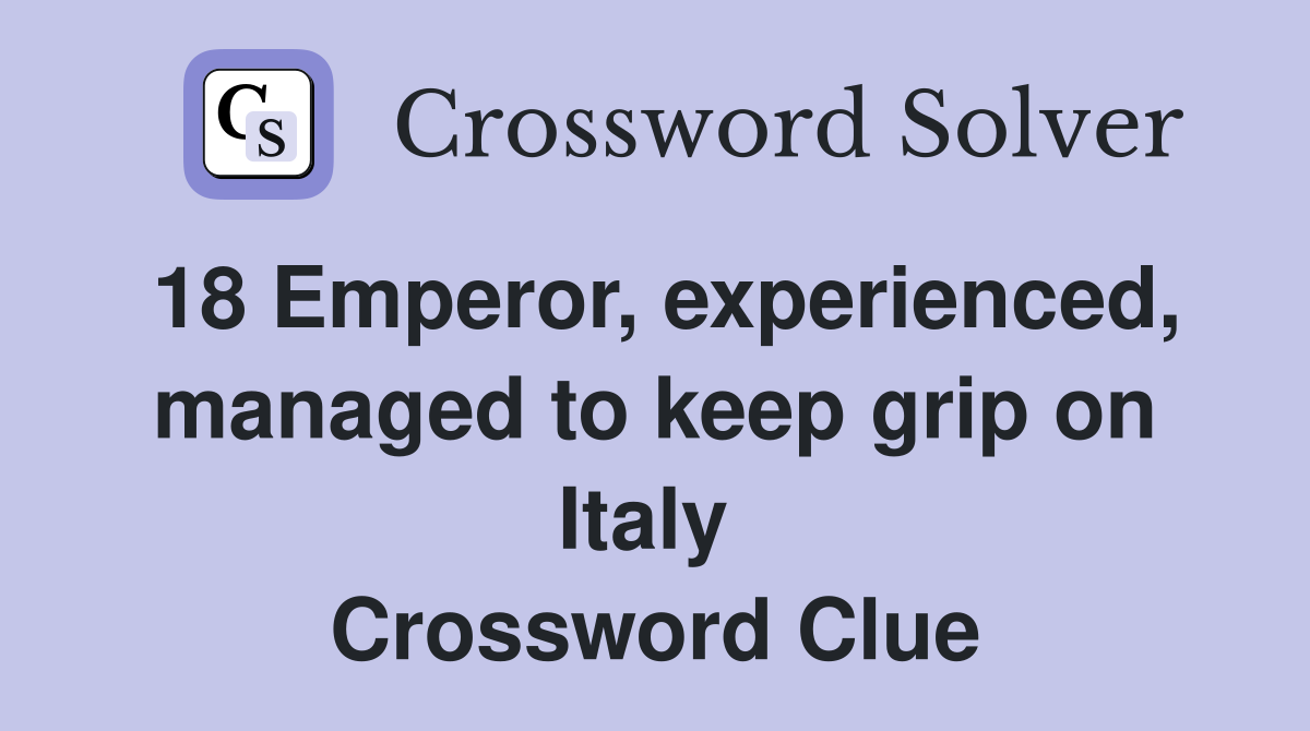 18 Emperor, experienced, managed to keep grip on Italy  Crossword Clue