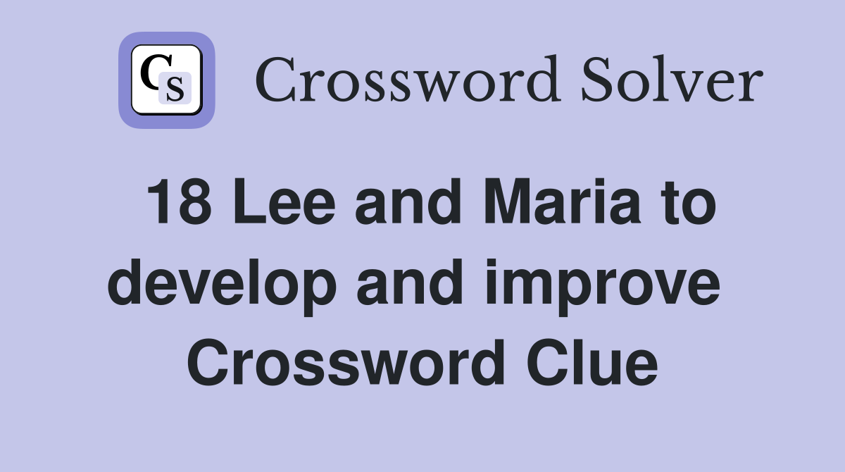 18 Lee and Maria to develop and improve 
 Crossword Clue