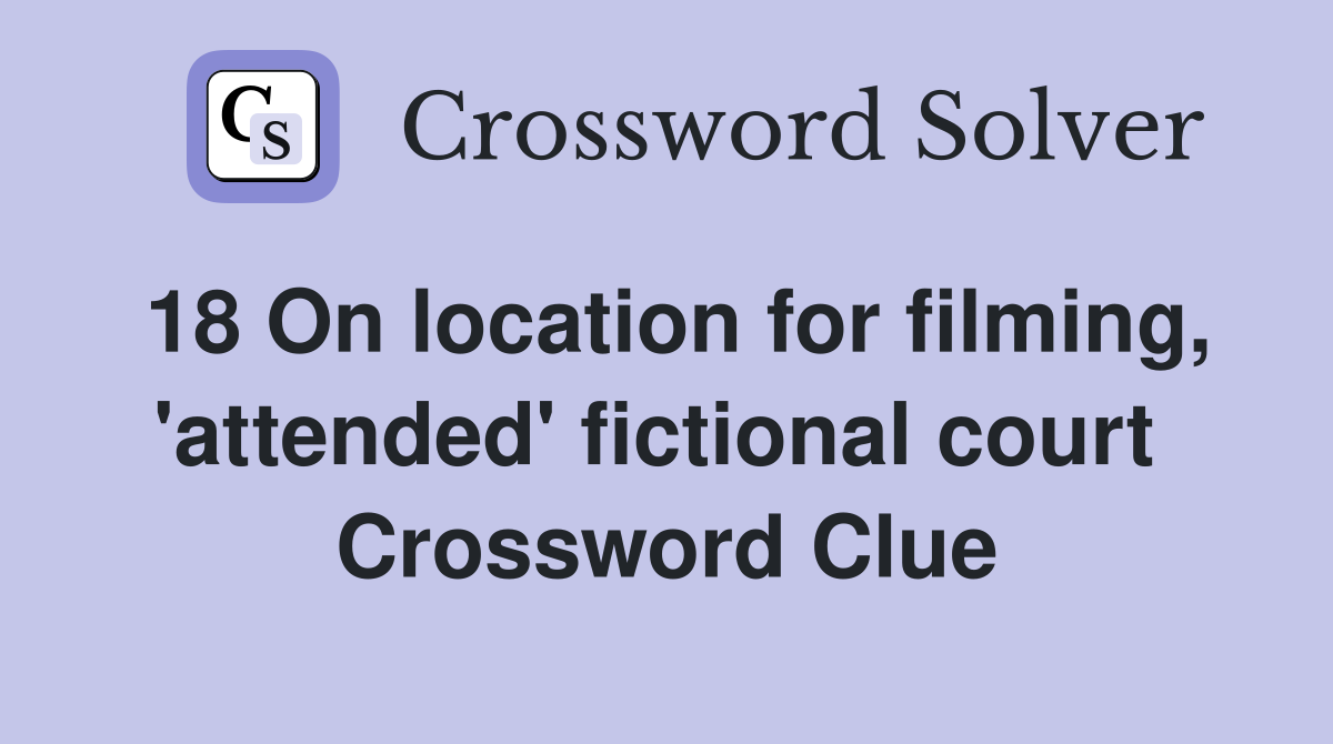 18 On location for filming, 'attended' fictional court  Crossword Clue