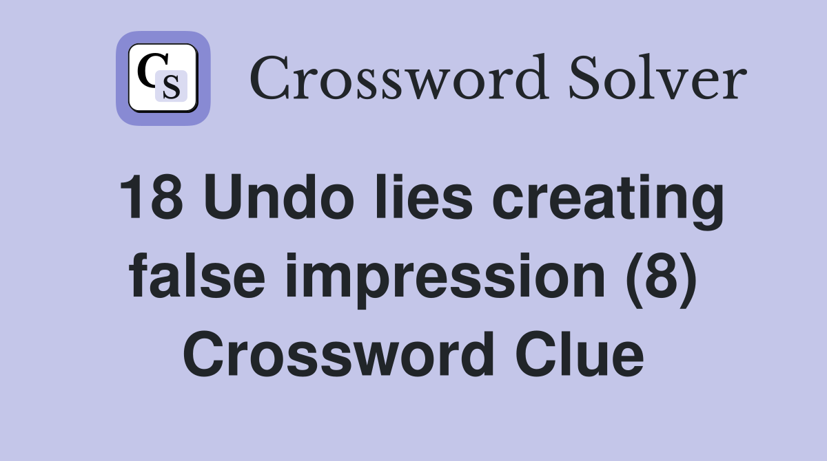 18 Undo lies creating false impression (8) Crossword Clue