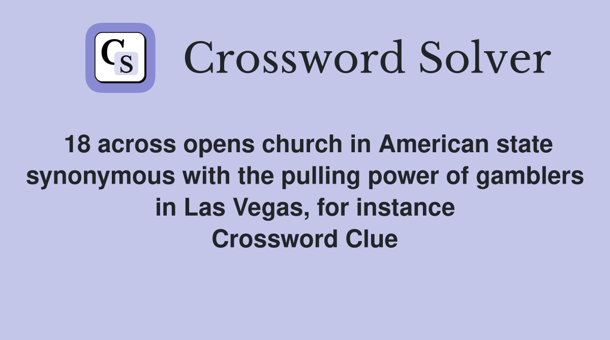 18 across opens church in American state synonymous with the pulling power of gamblers in Las Vegas, for instance Crossword Clue