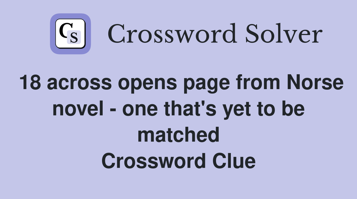 18 across opens page from Norse novel - one that's yet to be matched Crossword Clue