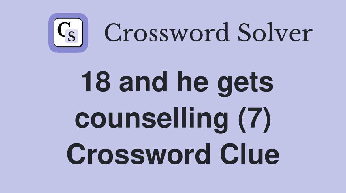 18 and he gets counselling (7) Crossword Clue
