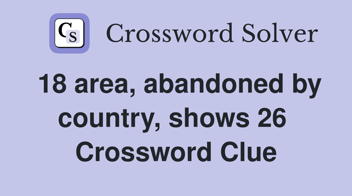 18 area, abandoned by country, shows 26  Crossword Clue