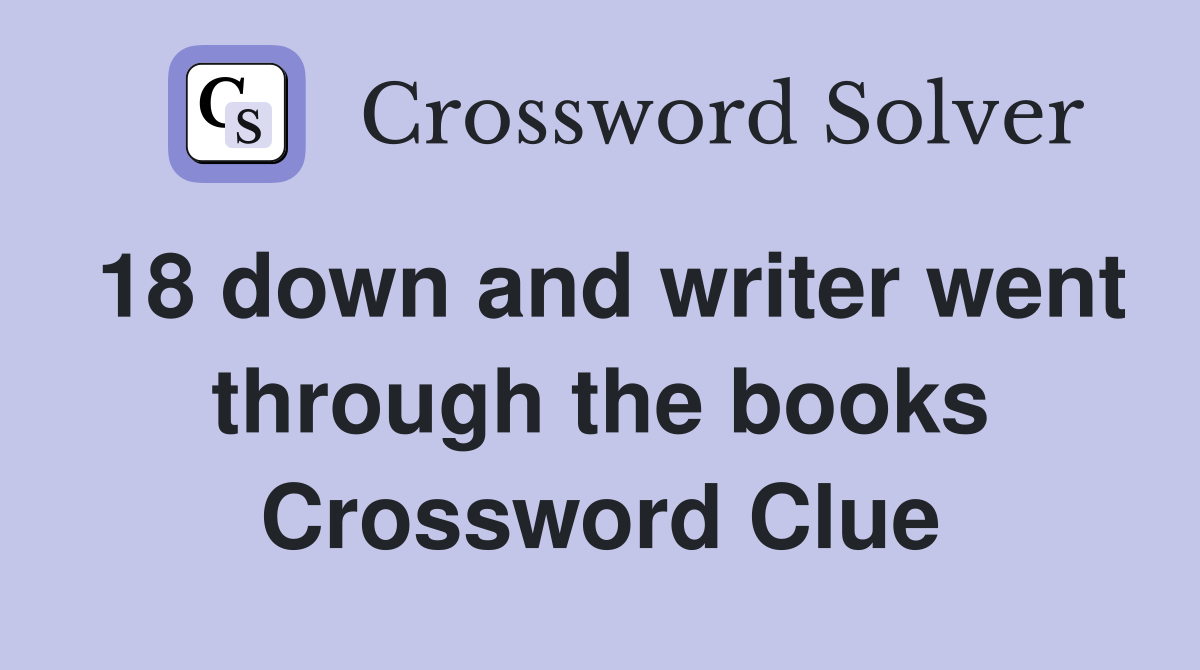 18 down and writer went through the books Crossword Clue