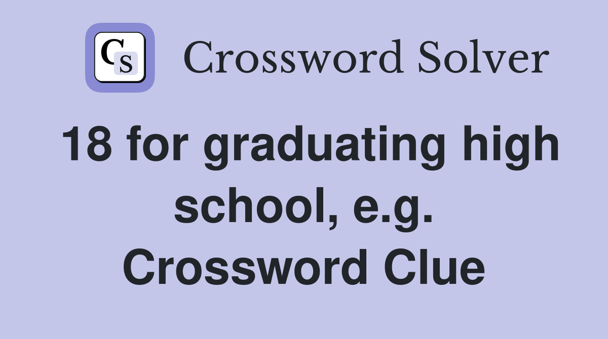 18 for graduating high school, e.g. Crossword Clue