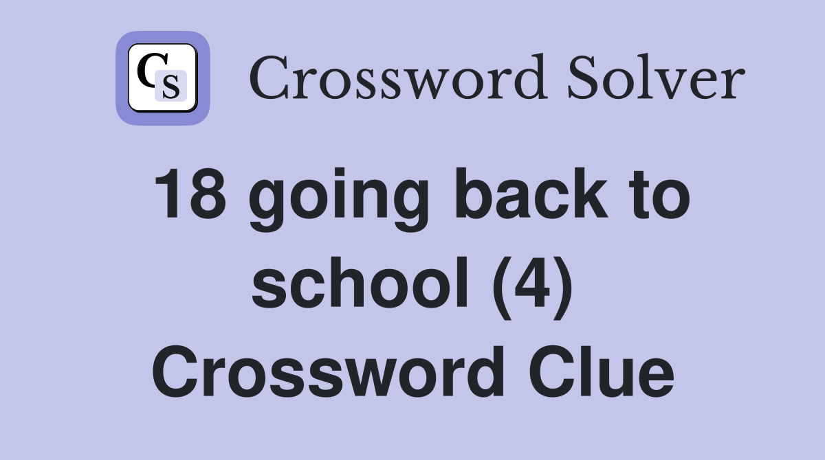 18 going back to school (4) Crossword Clue
