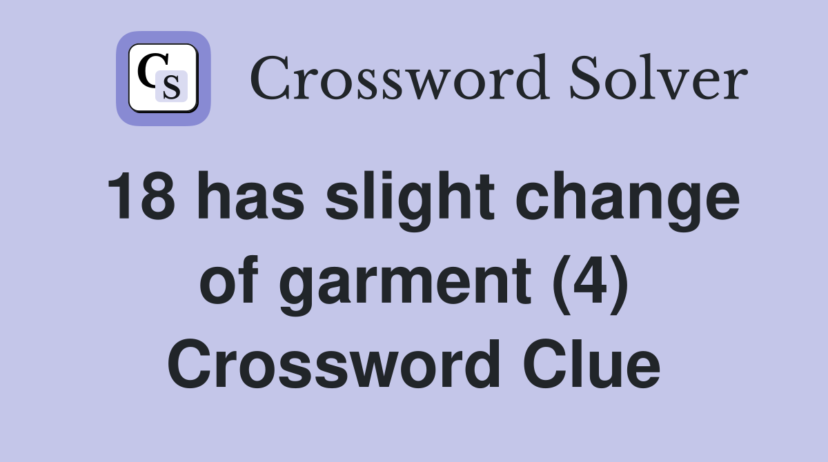 18 has slight change of garment (4) Crossword Clue