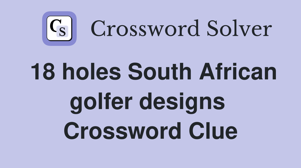 18 holes South African golfer designs  Crossword Clue